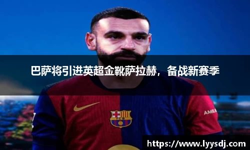 巴萨将引进英超金靴萨拉赫，备战新赛季