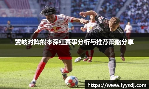 赞岐对阵熊本深红赛事分析与推荐策略分享