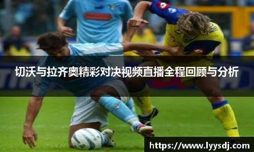 切沃与拉齐奥精彩对决视频直播全程回顾与分析