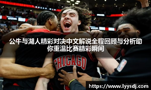 公牛与湖人精彩对决中文解说全程回顾与分析助你重温比赛精彩瞬间