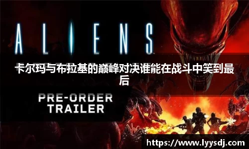 卡尔玛与布拉基的巅峰对决谁能在战斗中笑到最后