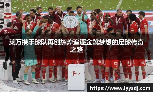 莱万携手球队再创辉煌追逐金靴梦想的足球传奇之路