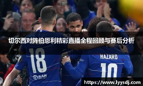 切尔西对阵伯恩利精彩直播全程回顾与赛后分析