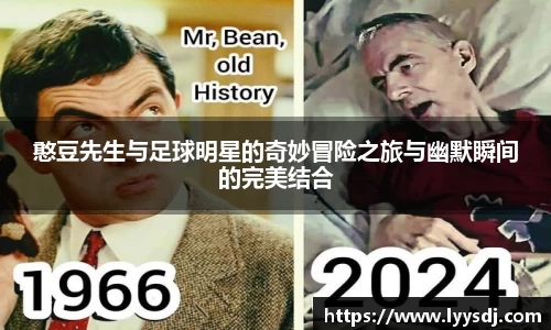 憨豆先生与足球明星的奇妙冒险之旅与幽默瞬间的完美结合