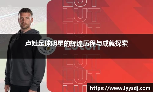 卢姓足球明星的辉煌历程与成就探索